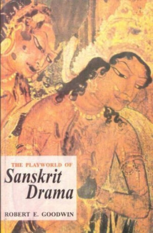 The Playworld of Sanskrit Drama - Robert E. Goodwin