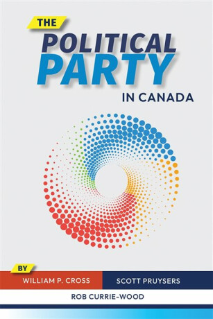 The Political Party in Canada - Rob Currie-Wood,William P. Cross,Scott Pruysers