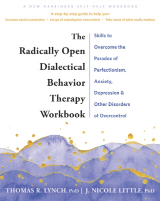 The Radically Open Dialectical Behavior Therapy Workbook - Thomas R. Lynch,J. Nicole Little