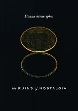The Ruins of Nostalgia - Donna Stonecipher