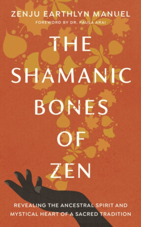 The Shamanic Bones of Zen - Paula Arai,Zenju Earthlyn Manuel