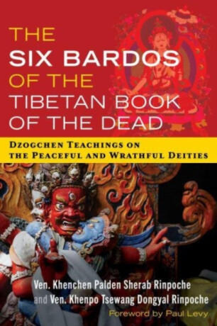 The Six Bardos of the Tibetan Book of the Dead - Ven. Khenchen Palden Sherab Rinpoche,Ven. Khenpo Tsewang Dongyal Rinpoche