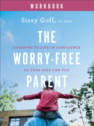 The Worry-Free Parent Workbook - Sissy Goff