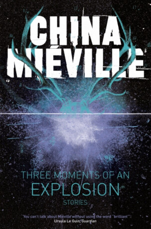 Three Moments of an Explosion: Stories - China MiÃ©ville