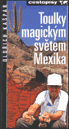 Toulky magickým světem Mexika - Oldřich Kašpar