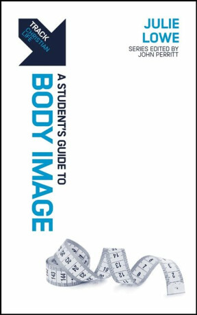 Track: A Student's Guide to Body Image - Julie Lowe