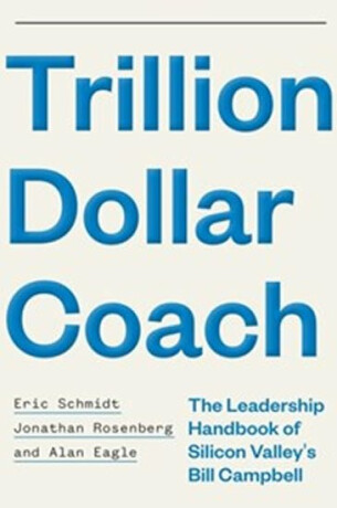 Trillion Dollar Coach : The Leadership Handbook of Silicon Valley´s Bill Campbell - Eric Schmidt,kolektiv autorů,Alan Eagle