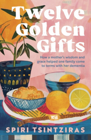 Twelve Golden Gifts: a memoir for those who love the writing of Joan Didion, Ann Patchett or Anne Tyler - Spiri Tsintziras