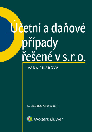 Účetní a daňové případy řešené v s. r. o., 5. vydání - Ivana Pilařová