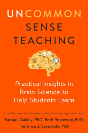 Uncommon Sense Teaching - Barbara Oakley,Terrence J.  Sejnowski,Beth  Rogowsky