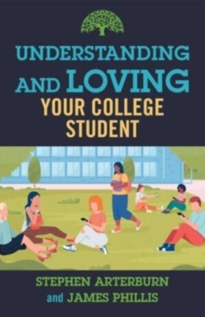 Understanding and Loving Your College Student - Stephen Arterburn,James Phillis