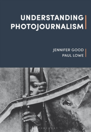 Understanding Photojournalism - Paul Lowe,Jennifer Good