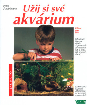 Užij si své akvárium - Peter Stadelmann,Peter Fischer