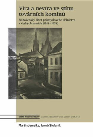 Víra a nevíra ve stínu továrních komínů - Martin Jemelka,Jakub Štofaník