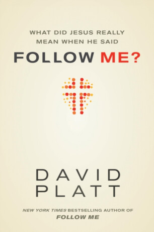 What Did Jesus Really Mean When He Said Follow Me? - David Platt