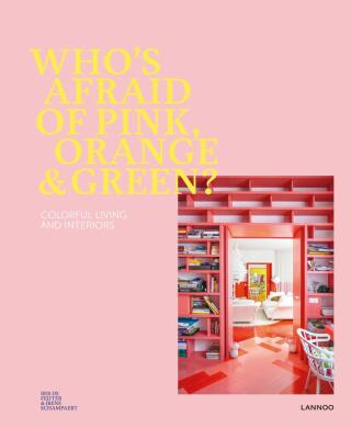 Who's Afraid of Pink, Orange, and Green? Colorful Living and Interiors - Irene Schampaert Iris De Feijter,Irene Schampaert