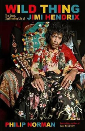 Wild Thing : The short, spellbinding life of Jimi Hendrix - Philip Norman