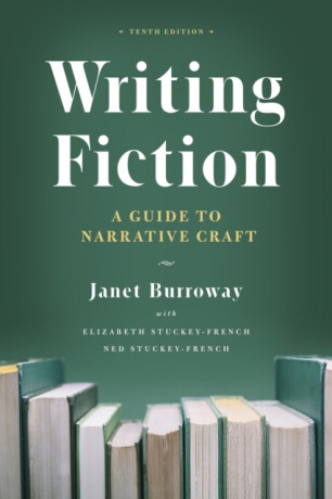 Writing Fiction, Tenth Edition - Janet Burroway,Elizabeth Stuckey-French,Ned Stuckey-French