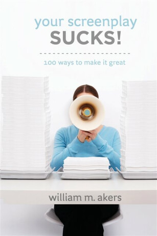 Your Screenplay Sucks! - William M Akers