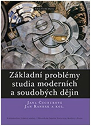 Základní problémy studia moderních a soudobých dějin - Jan Randák,Jana Čechurová,kolektiv autorů