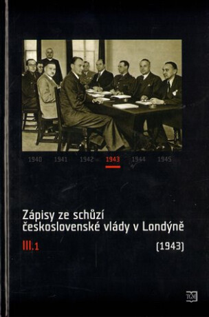 Zápisy ze schůzí československé vlády v Londýně III.1 - Jan Kuklík,Jan Němeček,Jan Bílek,Helena Nováčková,Ivan Šťovíček