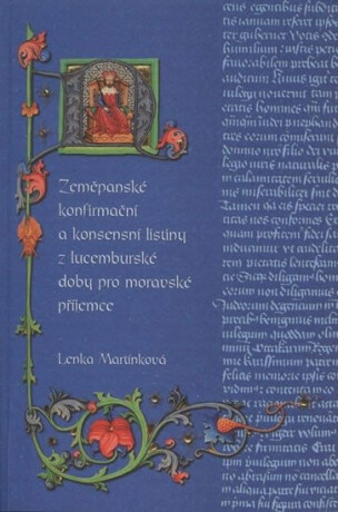 Zeměpanské konfirmační a konsensní listiny z lucemburské doby pro moravské příjemce - Lenka Martínková