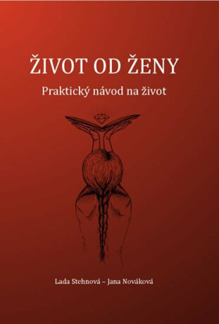 Život od ženy - Praktický návod na život - Jana Nováková,Stehnová Lada